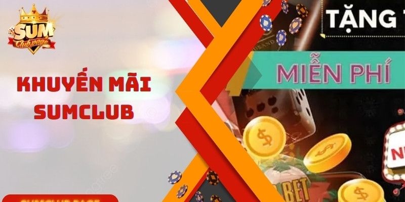 Cập nhật 4 khuyến mãi Sumclub mới nhất