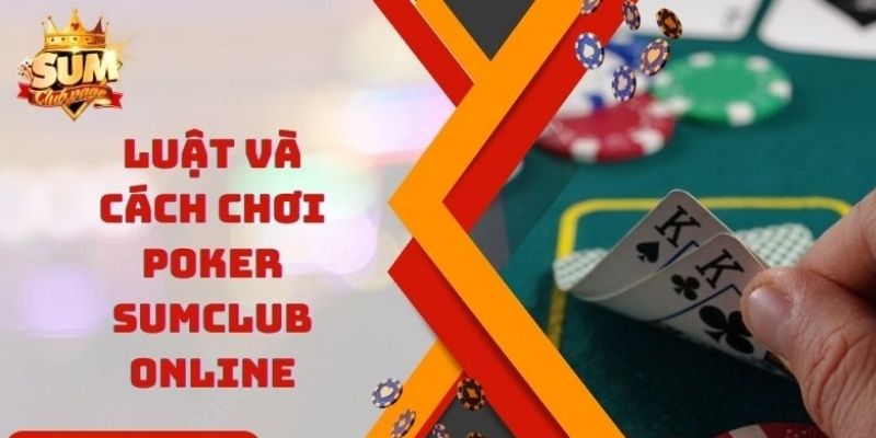 Hướng dẫn cơ bản về luật chơi và cách chơi poker Sumclub