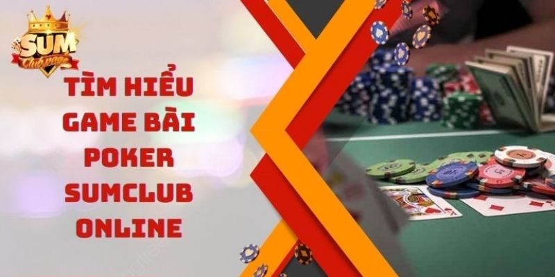 Tổng quan về trò chơi poker Sumclub là gì?